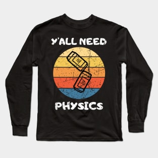 You All NEED PHYSICS Teacher Student Funny saying Long Sleeve T-Shirt